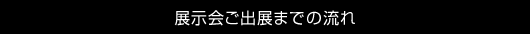 展示会ご出展までの流れ